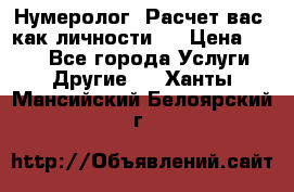 Нумеролог. Расчет вас, как личности.  › Цена ­ 400 - Все города Услуги » Другие   . Ханты-Мансийский,Белоярский г.